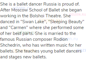 She is a ballet dancer Russia is proud of. After Moscow School of Ballet she began working in the