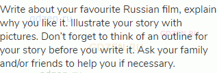 Write about your favourite Russian film, explain why you like it. Illustrate your story with