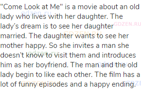 "Come Look at Me" is a movie about an old lady who lives with her daughter. The lady’s dream is to