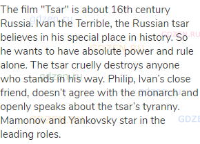 The film "Tsar" is about 16th century Russia. Ivan the Terrible, the Russian tsar believes in his