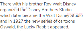 There with his brother Roy Walt Disney organized the Disney Brothers Studio which later became the