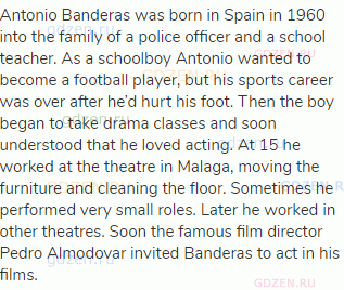 Antonio Banderas was born in Spain in 1960 into the family of a police officer and a school teacher.
