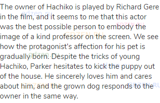 The owner of Hachiko is played by Richard Gere in the film, and it seems to me that this actor was