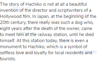 The story of Hachiko is not at all a beautiful invention of the director and scriptwriters of a