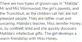 There are two types of grown-ups in "Matilda". Mr and Mrs Wormwood, the girl’s parents, and the