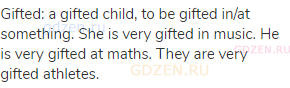 gifted: a gifted child, to be gifted in/at something. She is very gifted in music. He is very gifted