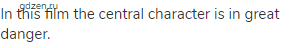In this film the central character is in great danger.