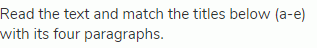Read the text and match the titles below (a-e) with its four paragraphs.