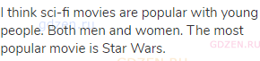 I think sci-fi movies are popular with young people. Both men and women. The most popular movie is