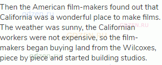 Then the American film-makers found out that California was a wonderful place to make films. The