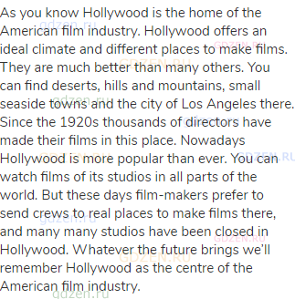 As you know Hollywood is the home of the American film industry. Hollywood offers an ideal climate
