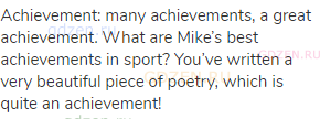 achievement: many achievements, a great achievement. What are Mike’s best achievements in sport?