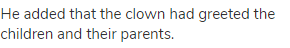 He added that the clown had greeted the children and their parents.
