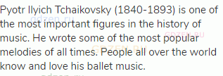 Pyotr Ilyich Tchaikovsky (1840-1893) is one of the most important figures in the history of music.