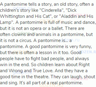 A pantomime tells a story, an old story, often a children’s story like "Cinderella", "Dick