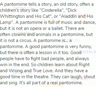 A pantomime tells a story, an old story, often a children&rsquo;s story like "Cinderella", "Dick