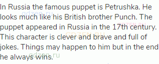 In Russia the famous puppet is Petrushka. He looks much like his British brother Punch. The puppet