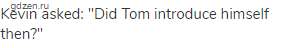 Kevin asked: "Did Tom introduce himself then?" 