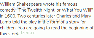 William Shakespeare wrote his famous comedy "The Twelfth Night, or What You Will" in 1600. Two