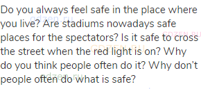 Do you always feel safe in the place where you live? Are stadiums nowadays safe places for the