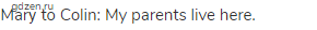 Marу to Colin: My parents live here.