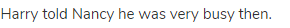 Harry told Nancy he was very busy then. 