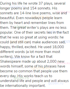 During his life he wrote 37 plays, several longer poems and 154 sonnets. His sonnets are 14-line