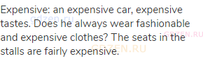 expensive: an expensive car, expensive tastes. Does he always wear fashionable and expensive