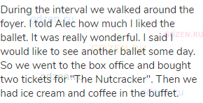 During the interval we walked around the foyer. I told Alec how much I liked the ballet. It was