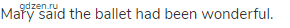 Mary said the ballet had been wonderful.