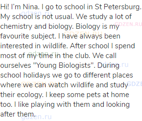 Hi! I’m Nina. I go to school in St Petersburg. My school is not usual. We study a lot of chemistry