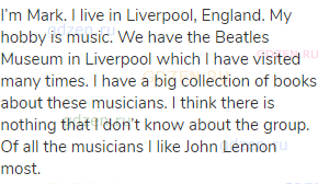 I’m Mark. I live in Liverpool, England. My hobby is music. We have the Beatles Museum in Liverpool