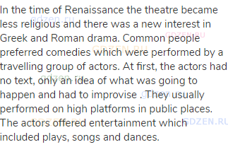In the time of Renaissance the theatre became less religious and there was a new interest in Greek