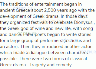 The traditions of entertainment began in ancient Greece about 2,500 years ago with the development