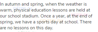 In autumn and spring, when the weather is warm, physical education lessons are held at our school