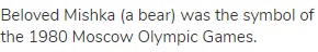Beloved Mishka (a bear) was the symbol of the 1980 Moscow Olympic Games.