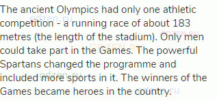 The ancient Olympics had only one athletic competition - a running race of about 183 metres (the