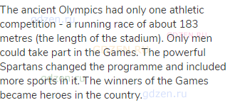 The ancient Olympics had only one athletic competition - a running race of about 183 metres (the