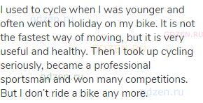 I used to cycle when I was younger and often went on holiday on my bike. It is not the fastest way