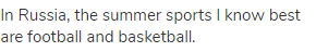 In Russia, the summer sports I know best are football and basketball.