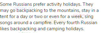 Some Russians prefer activity holidays. They may go backpacking to the mountains, stay in a tent for