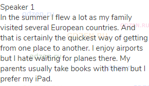 Speaker 1<br>In the summer I flew a lot as my family visited several European countries. And that is