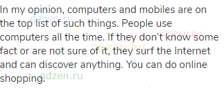 In my opinion, computers and mobiles are on the top list of such things. People use computers all