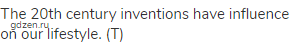 The 20th century inventions have influence on our lifestyle. (Т)