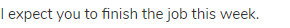 I expect you to finish the job this week.