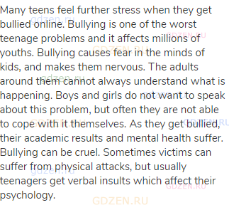 Many teens feel further stress when they get bullied online. Bullying is one of the worst teenage