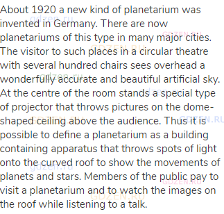 About 1920 a new kind of planetarium was invented in Germany. There are now planetariums of this