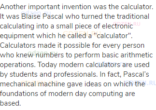 Another important invention was the calculator. It was Blaise Pascal who turned the traditional