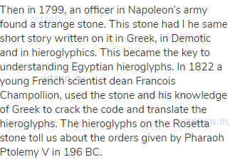 Then in 1799, an officer in Napoleon’s army found a strange stone. This stone had I he same short