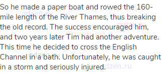 So he made a paper boat and rowed the 160-mile length of the River Thames, thus breaking the old